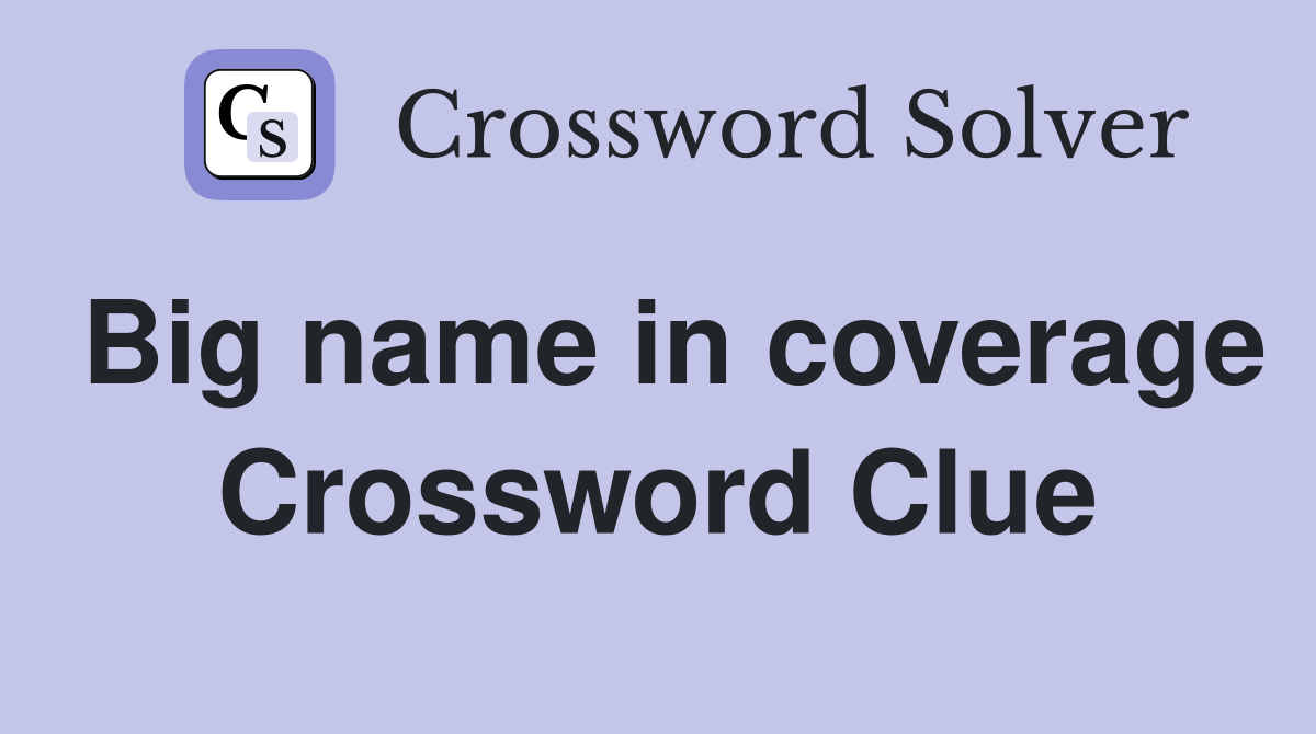 Big name in coverage Crossword Clue