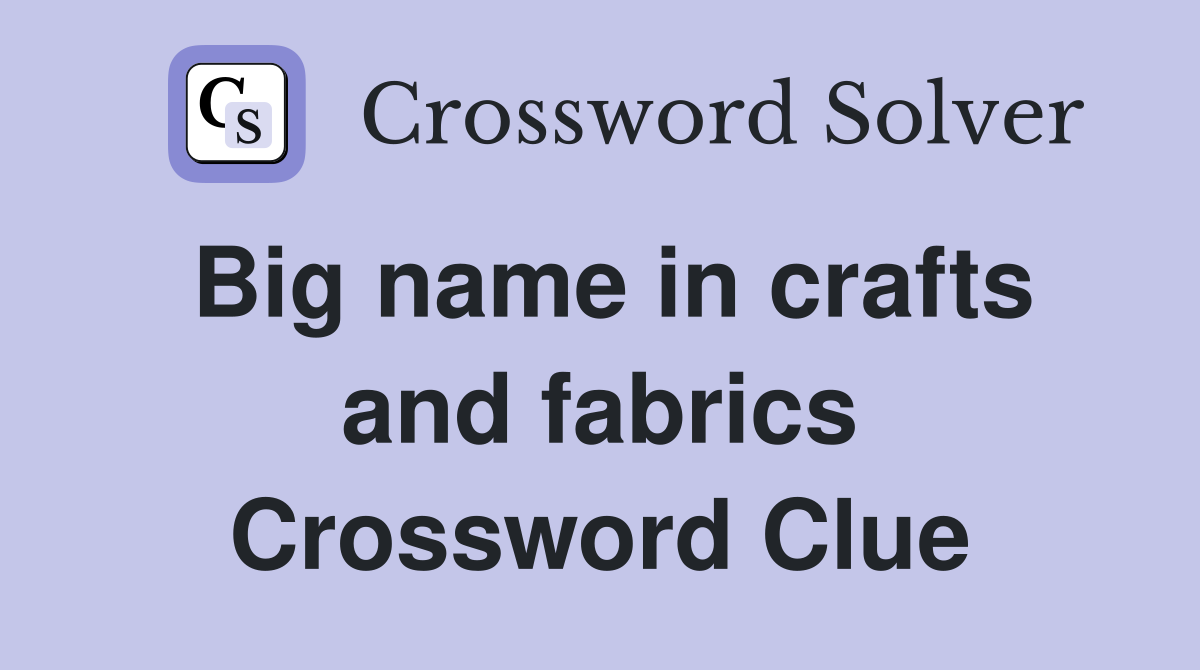 Big name in crafts and fabrics Crossword Clue