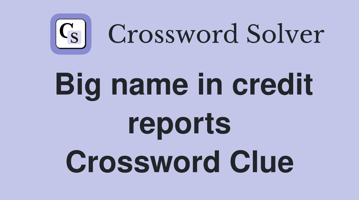 Big name in credit reports Crossword Clue