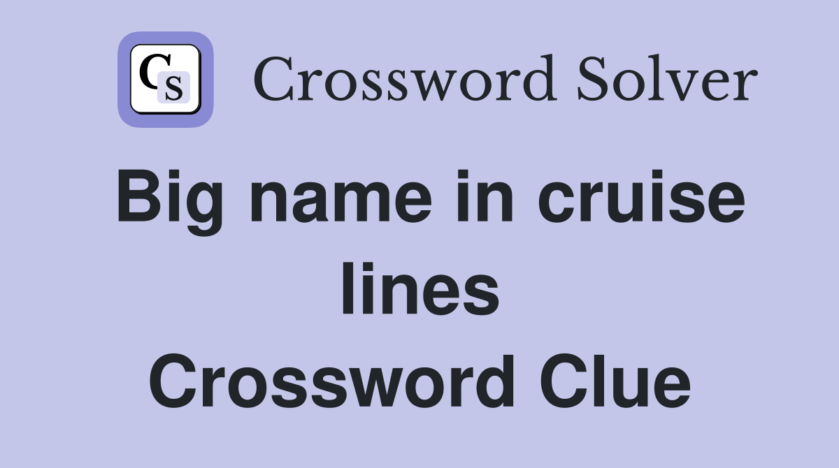 Big name in cruise lines Crossword Clue