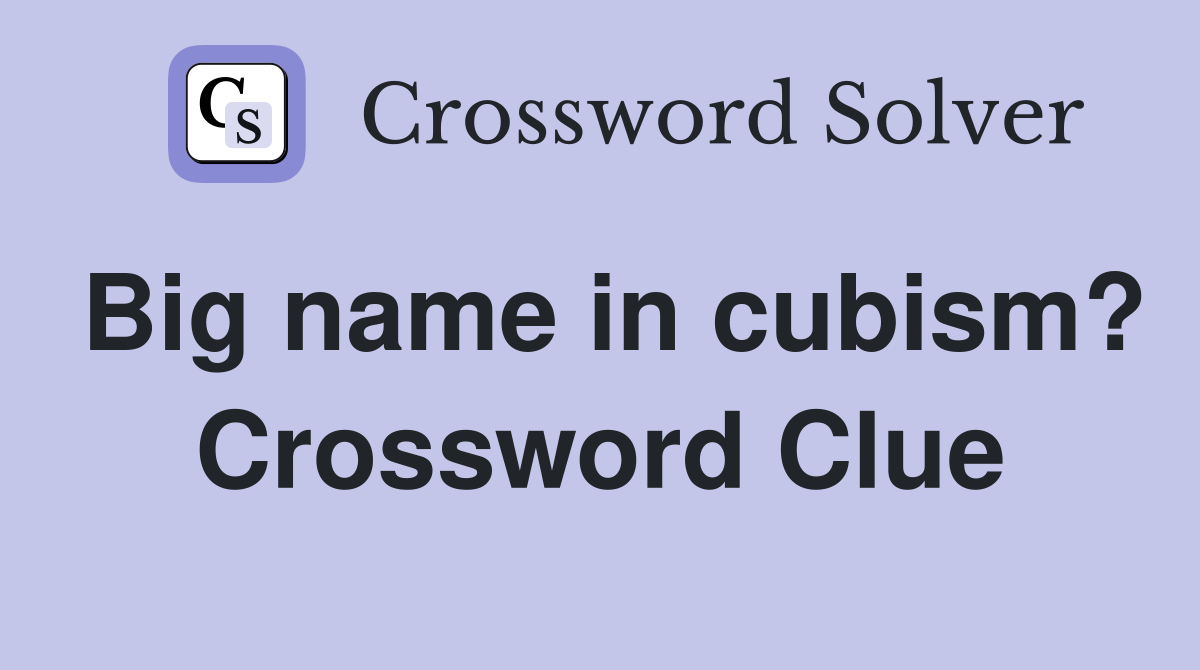 Big name in cubism? Crossword Clue