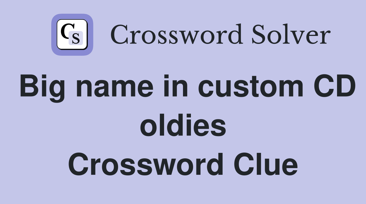 Big name in custom CD oldies Crossword Clue