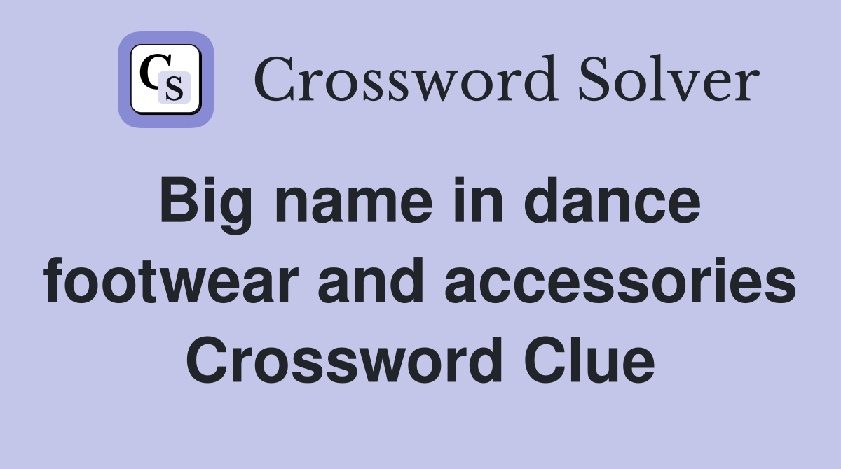 Big name in dance footwear and accessories Crossword Clue