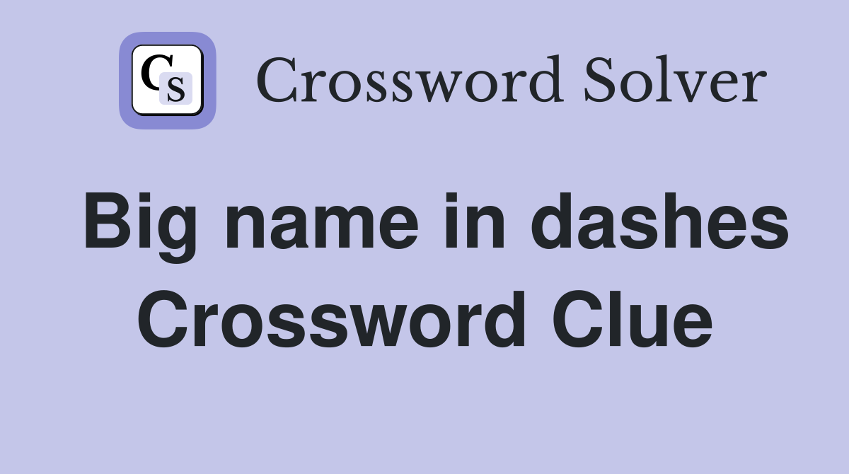 Big name in dashes Crossword Clue