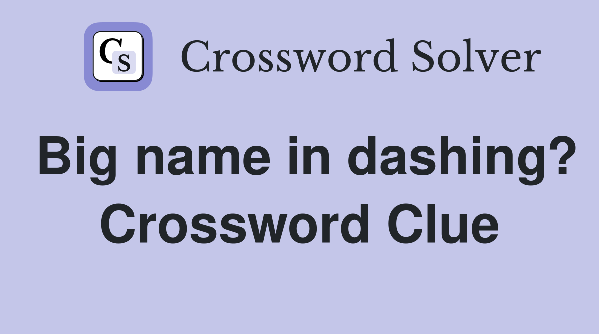 Big name in dashing? Crossword Clue
