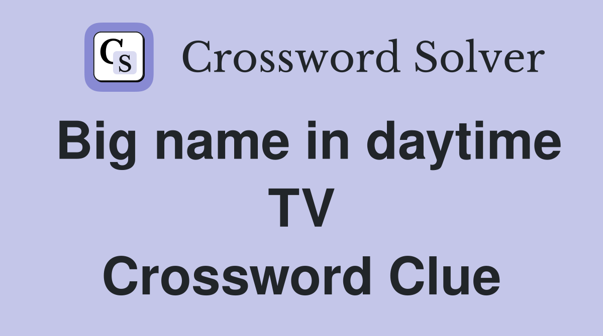 Big name in daytime TV Crossword Clue