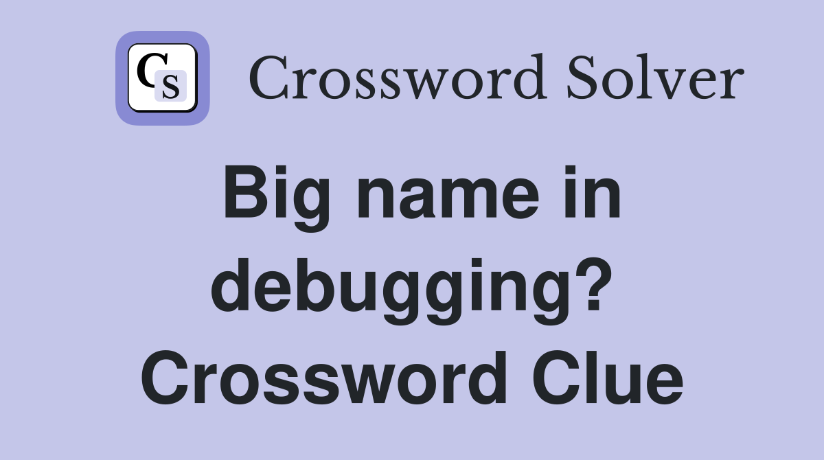 Big name in debugging? Crossword Clue