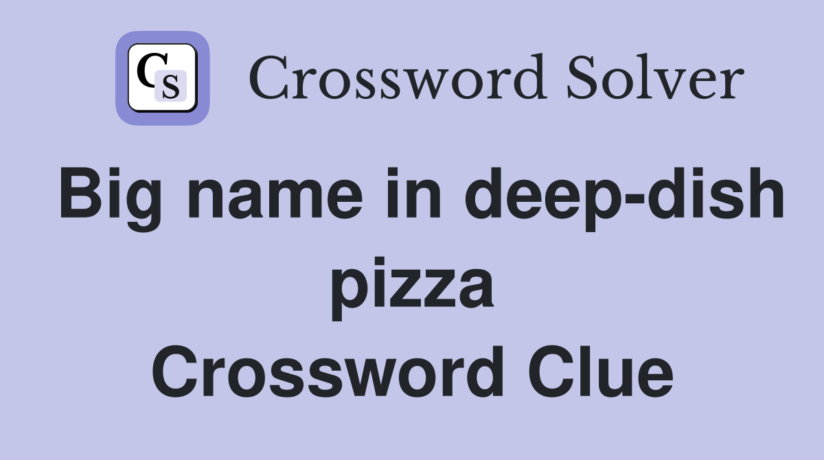 Big name in deep-dish pizza Crossword Clue