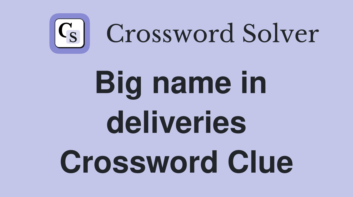 Big name in deliveries Crossword Clue