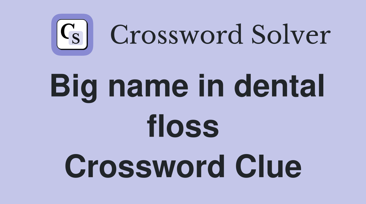 Big name in dental floss Crossword Clue