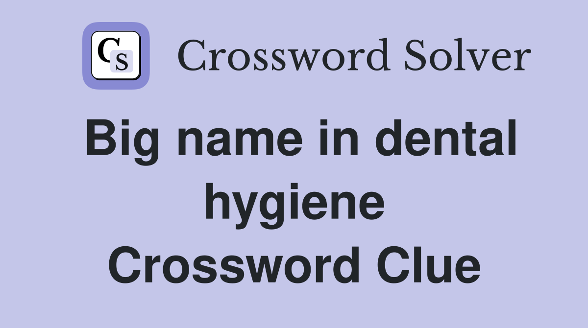 Big name in dental hygiene Crossword Clue