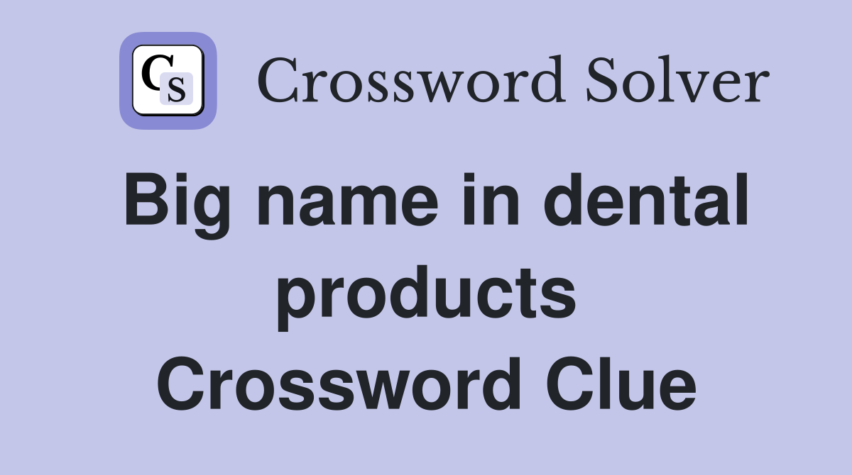 Big name in dental products Crossword Clue