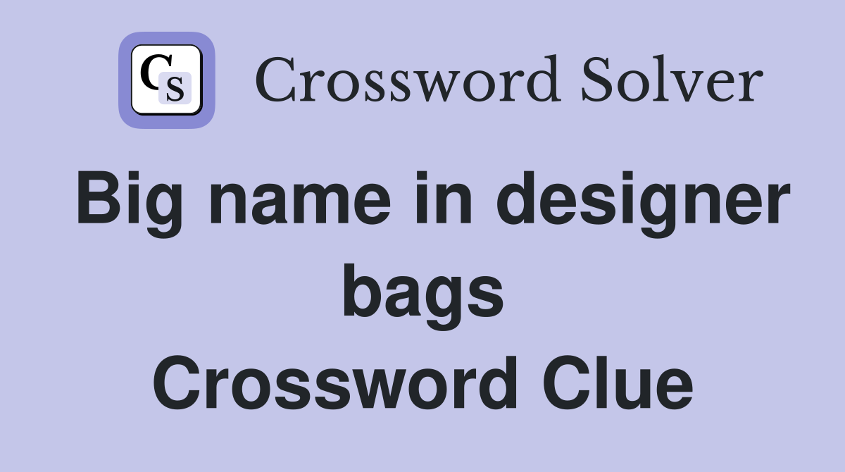 Big name in designer bags Crossword Clue