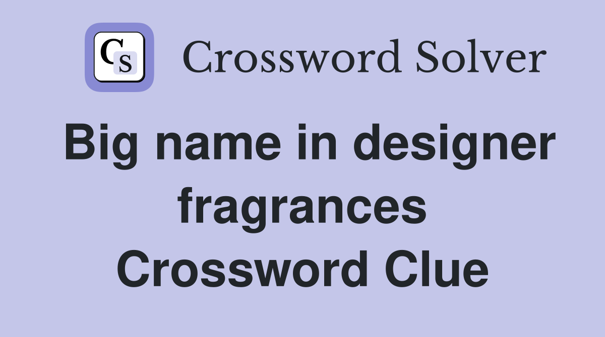 Big name in designer fragrances Crossword Clue