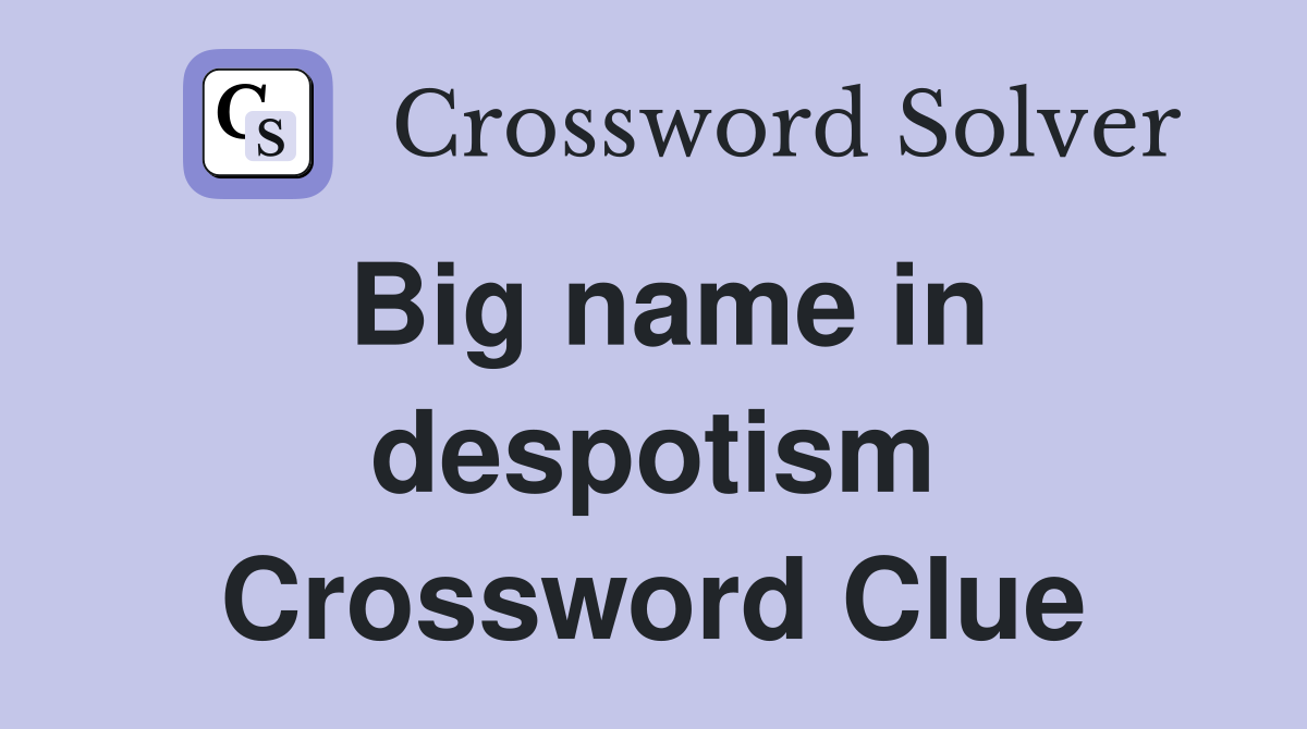 Big name in despotism Crossword Clue