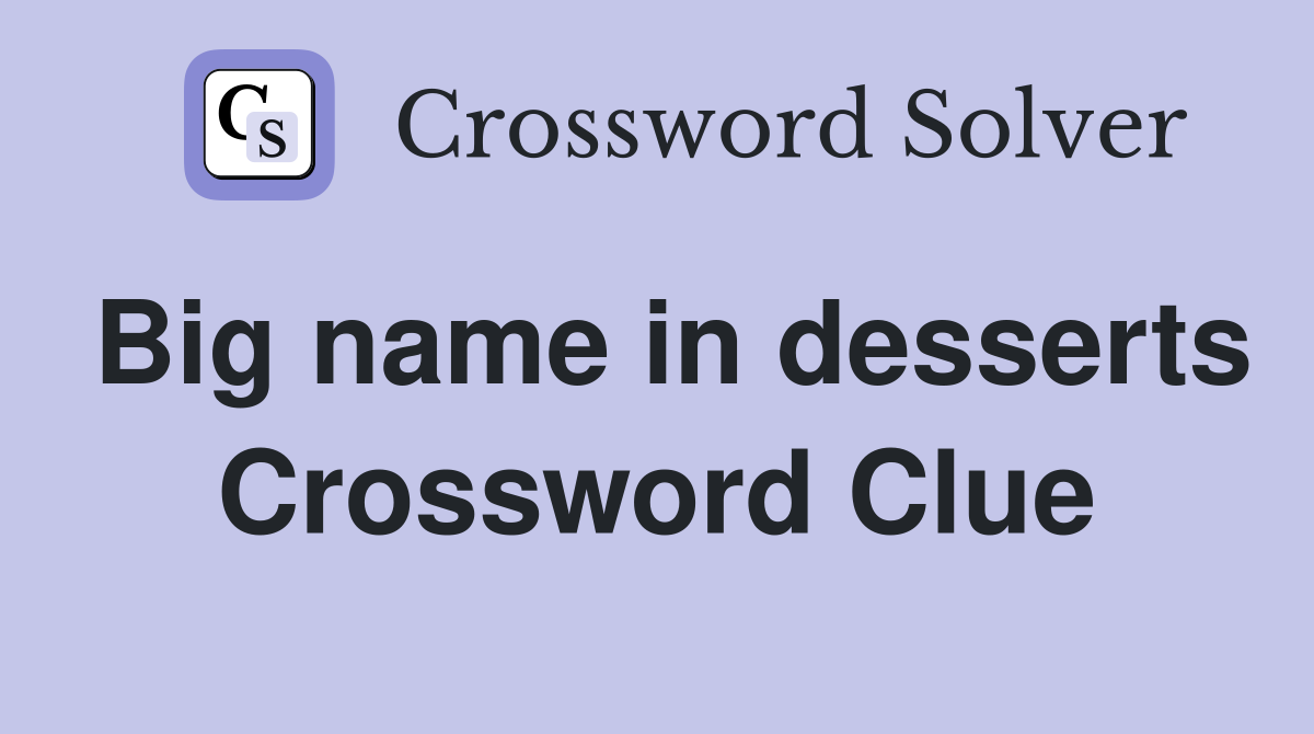 Big name in desserts Crossword Clue