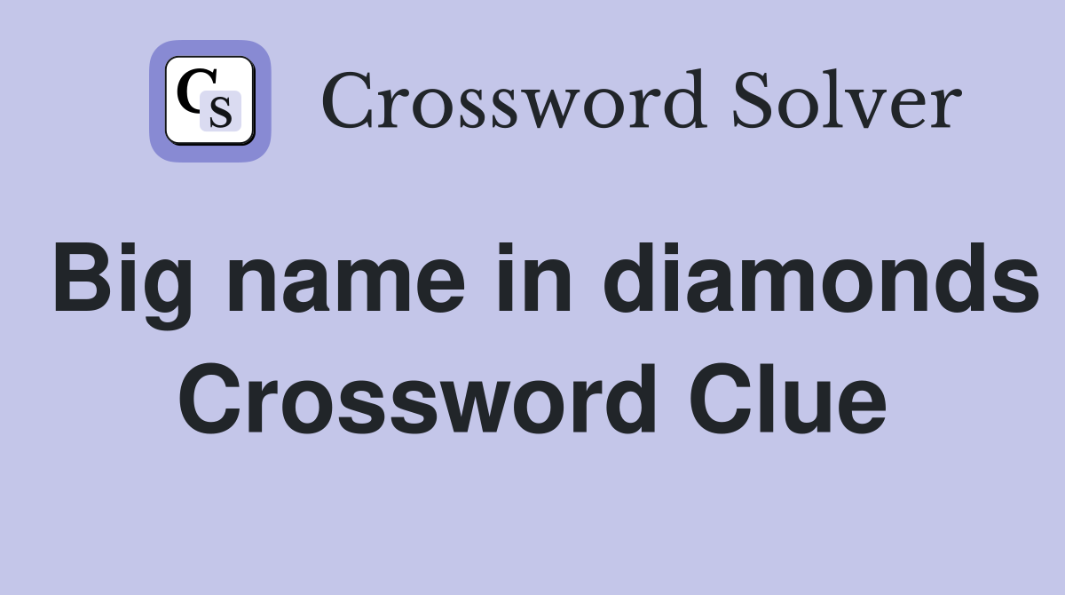 Big name in diamonds Crossword Clue