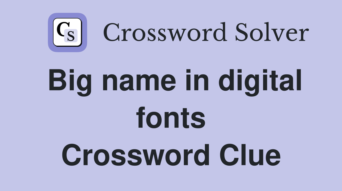 Big name in digital fonts Crossword Clue