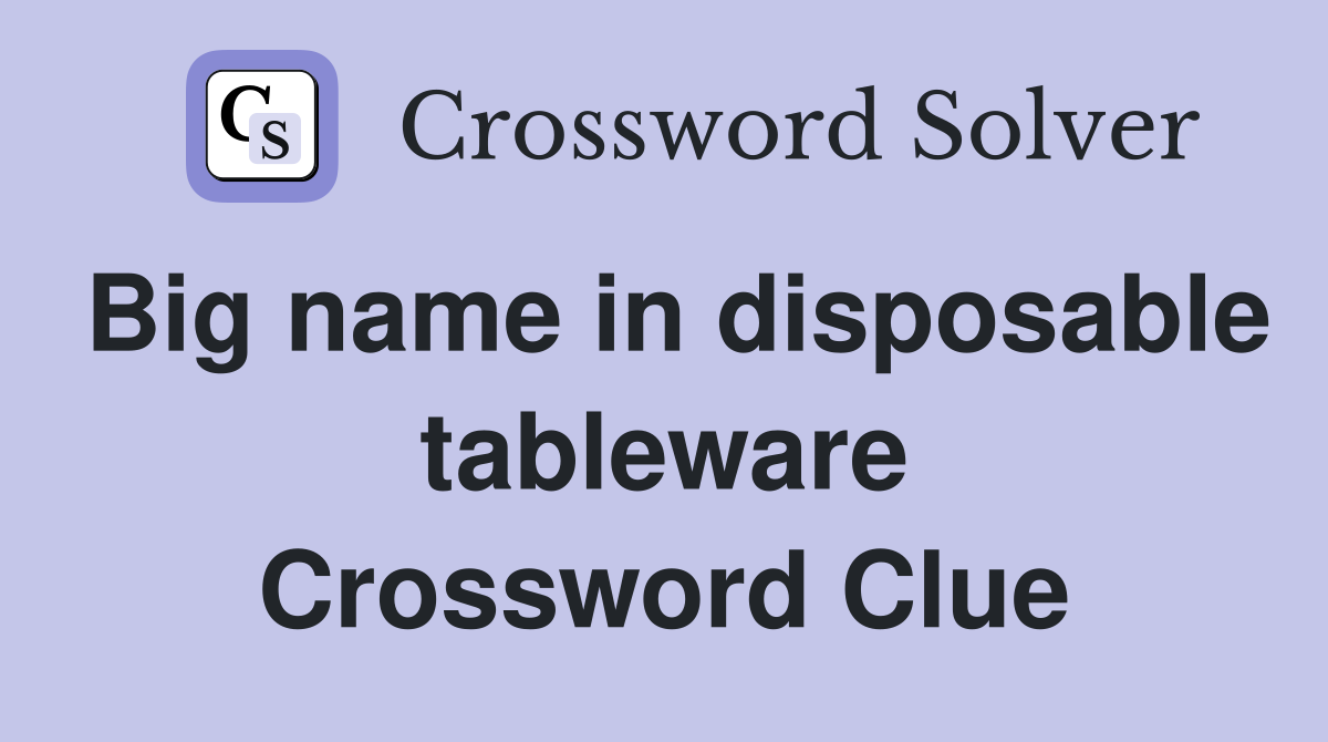 Big name in disposable tableware Crossword Clue