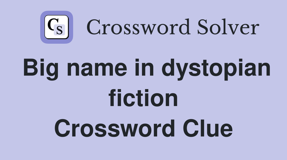 Big name in dystopian fiction Crossword Clue