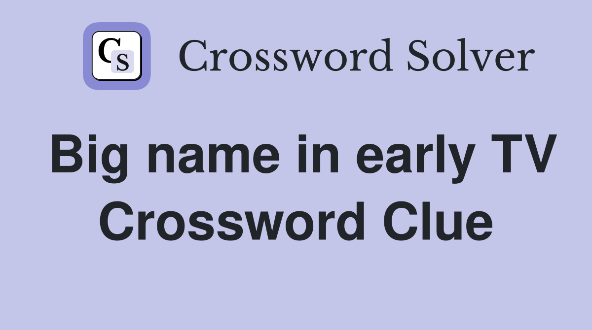 Big name in early TV Crossword Clue