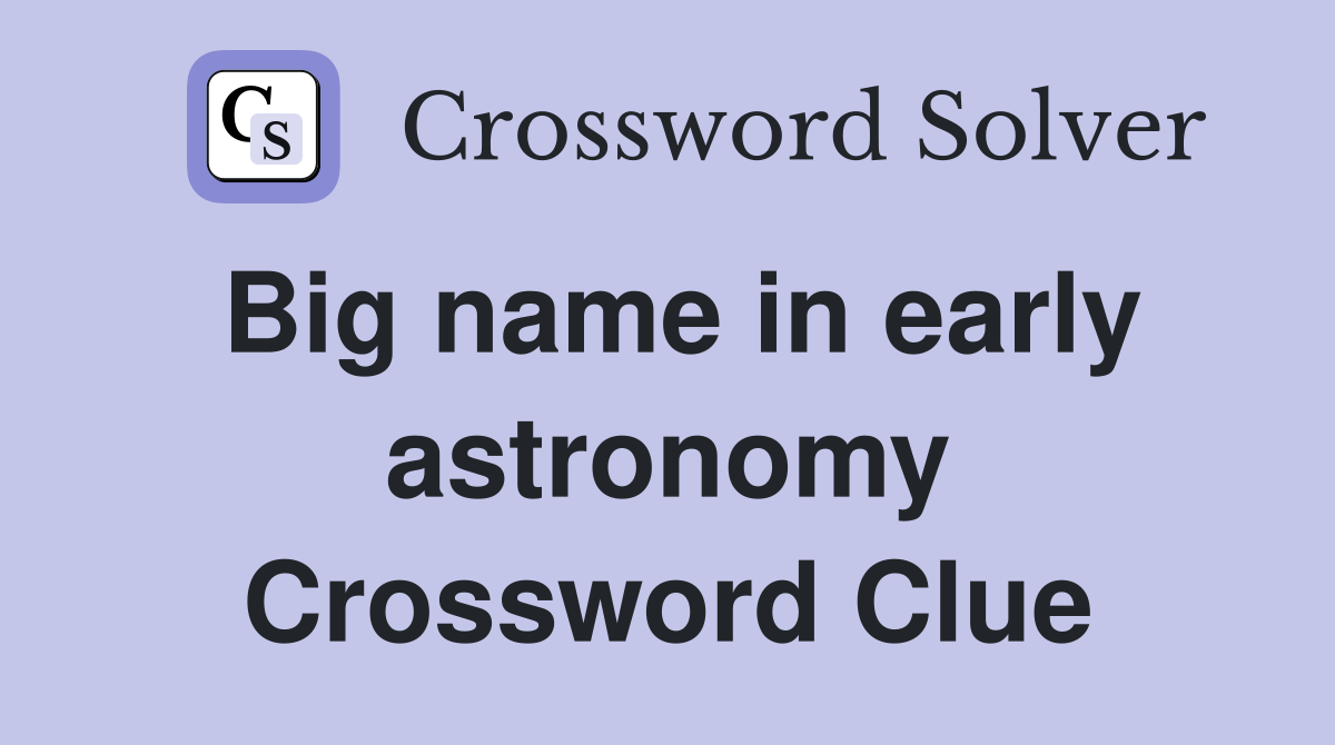 Big name in early astronomy Crossword Clue
