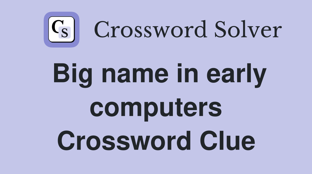 Big name in early computers Crossword Clue