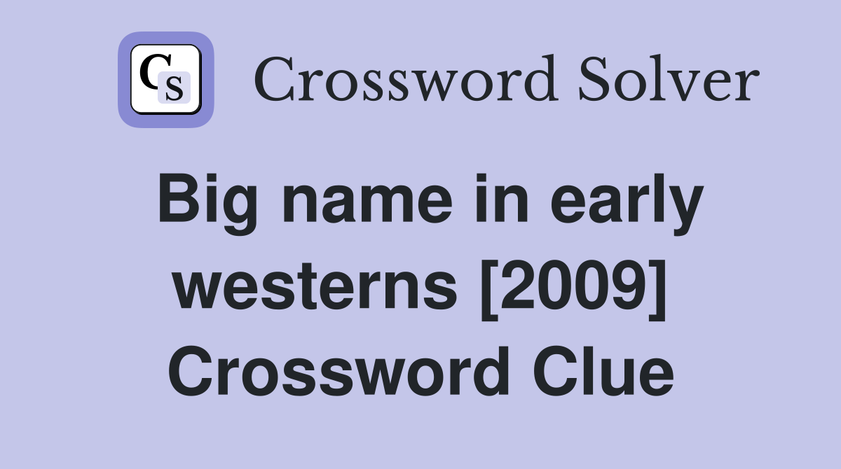 Big name in early westerns [2009] Crossword Clue