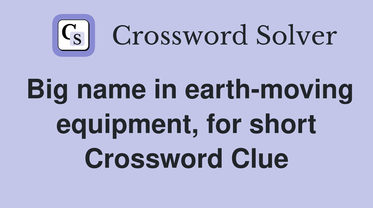 Big name in earth-moving equipment, for short Crossword Clue