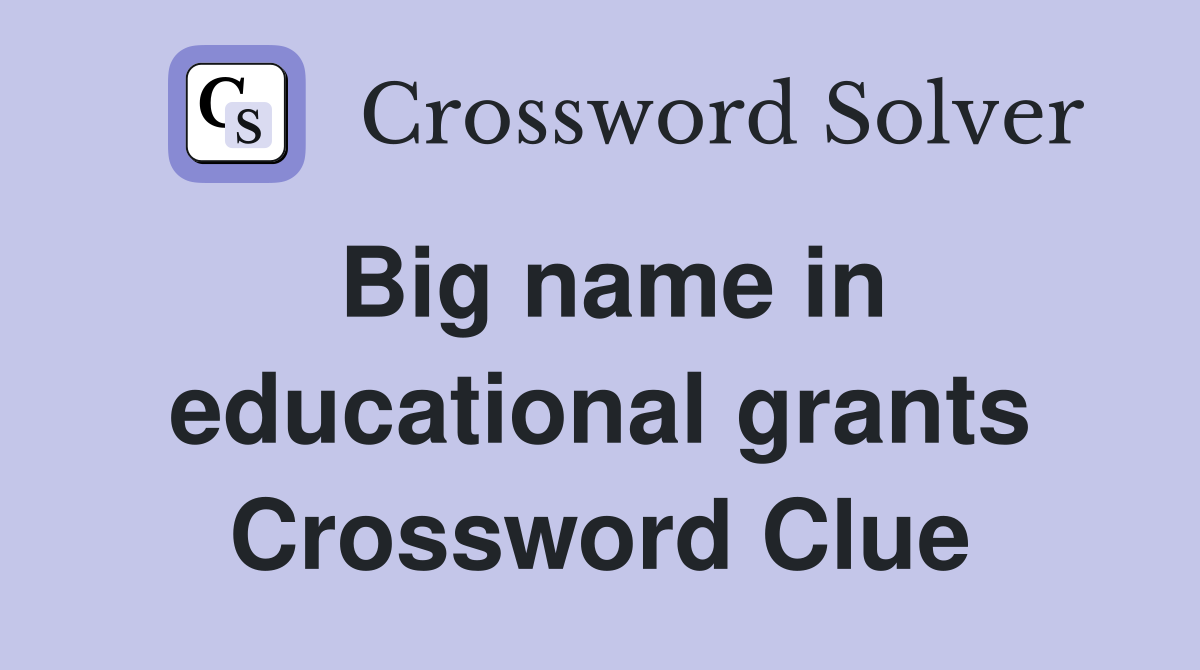 Big name in educational grants Crossword Clue