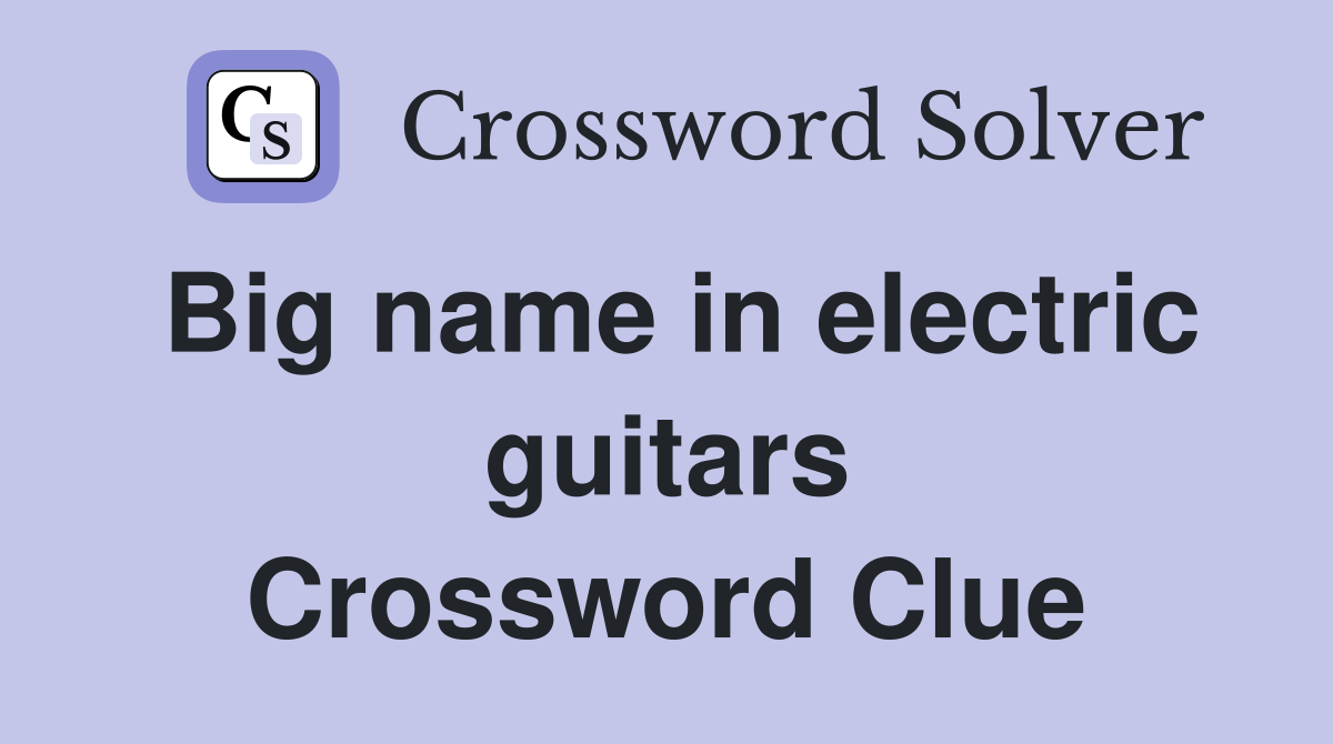 Big name in electric guitars Crossword Clue