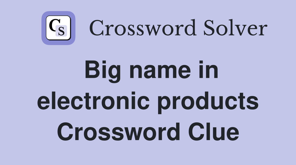 Big name in electronic products Crossword Clue