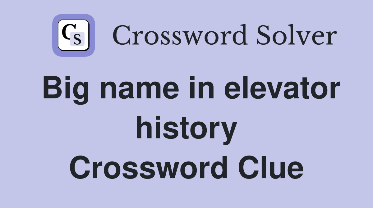 Big name in elevator history Crossword Clue