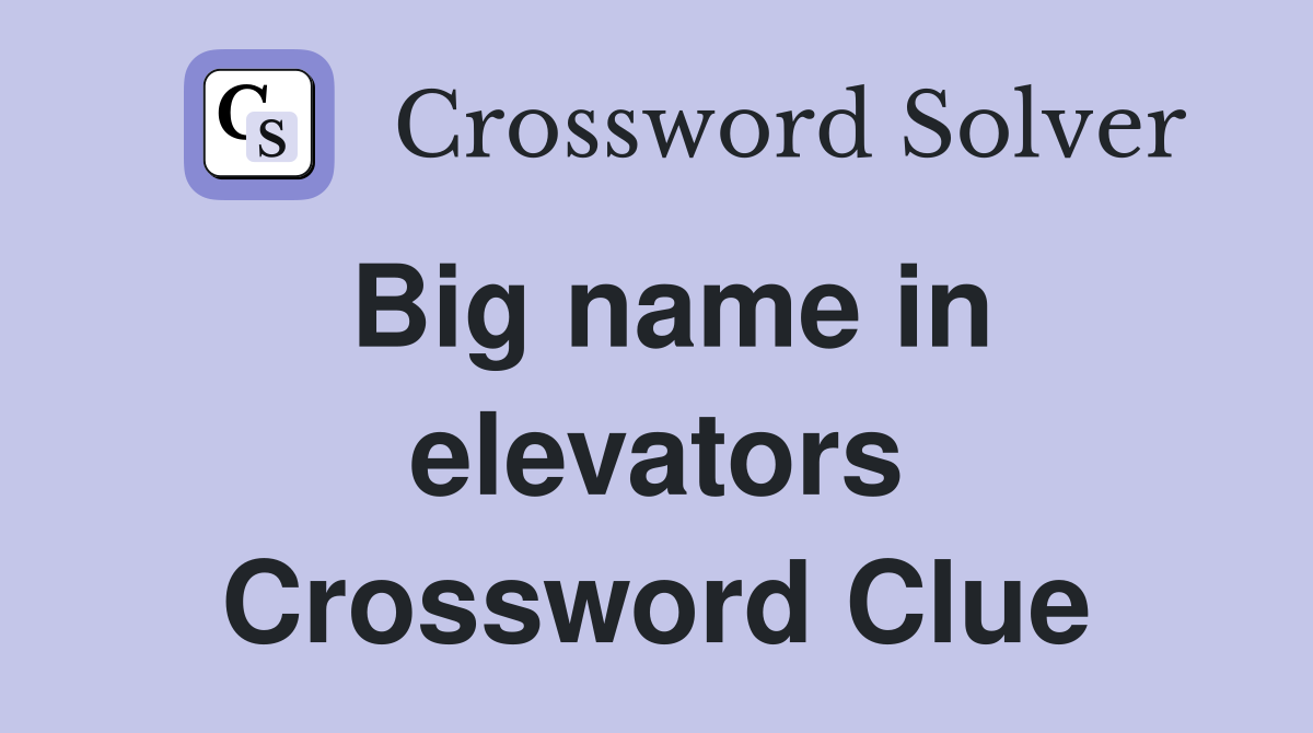 Big name in elevators Crossword Clue