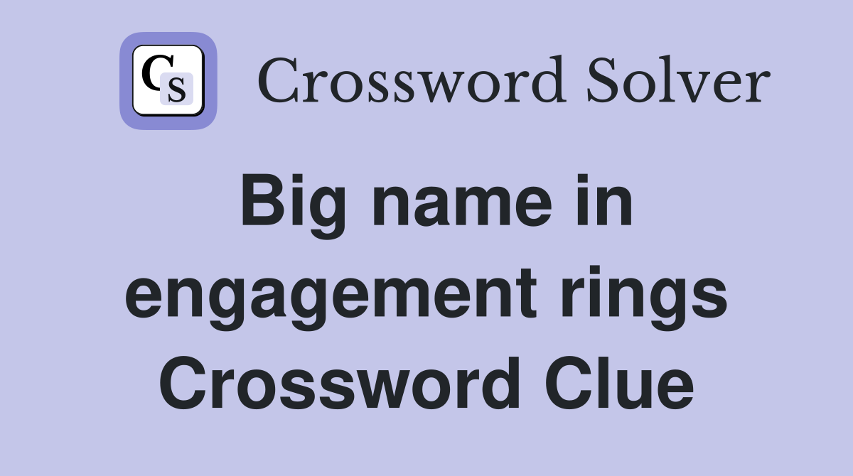 Big name in engagement rings Crossword Clue