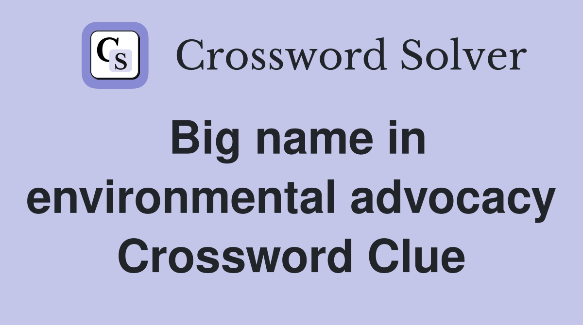 Big name in environmental advocacy Crossword Clue
