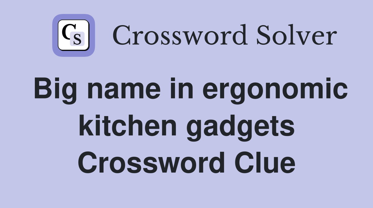 Big name in ergonomic kitchen gadgets Crossword Clue