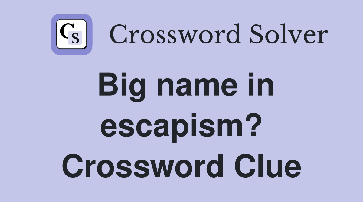Big name in escapism? Crossword Clue