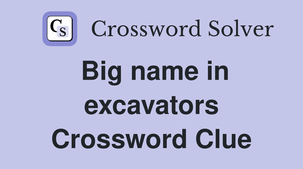 Big name in excavators Crossword Clue