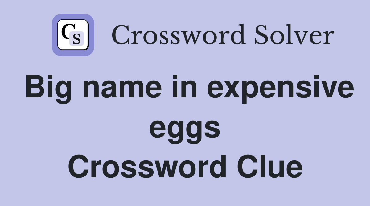 Big name in expensive eggs Crossword Clue