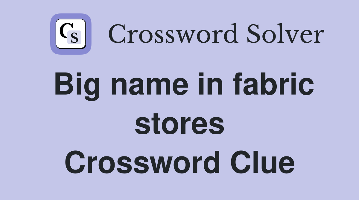 Big name in fabric stores Crossword Clue