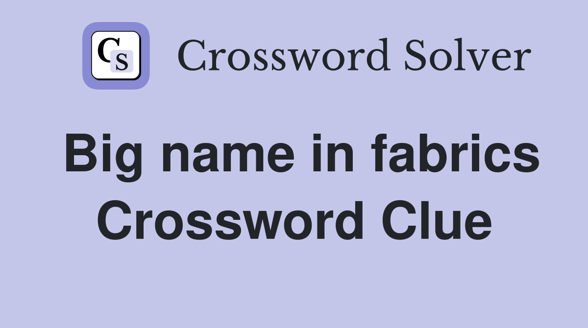 Big name in fabrics Crossword Clue