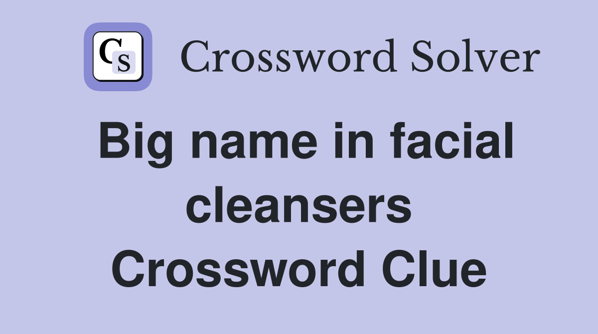Big name in facial cleansers Crossword Clue