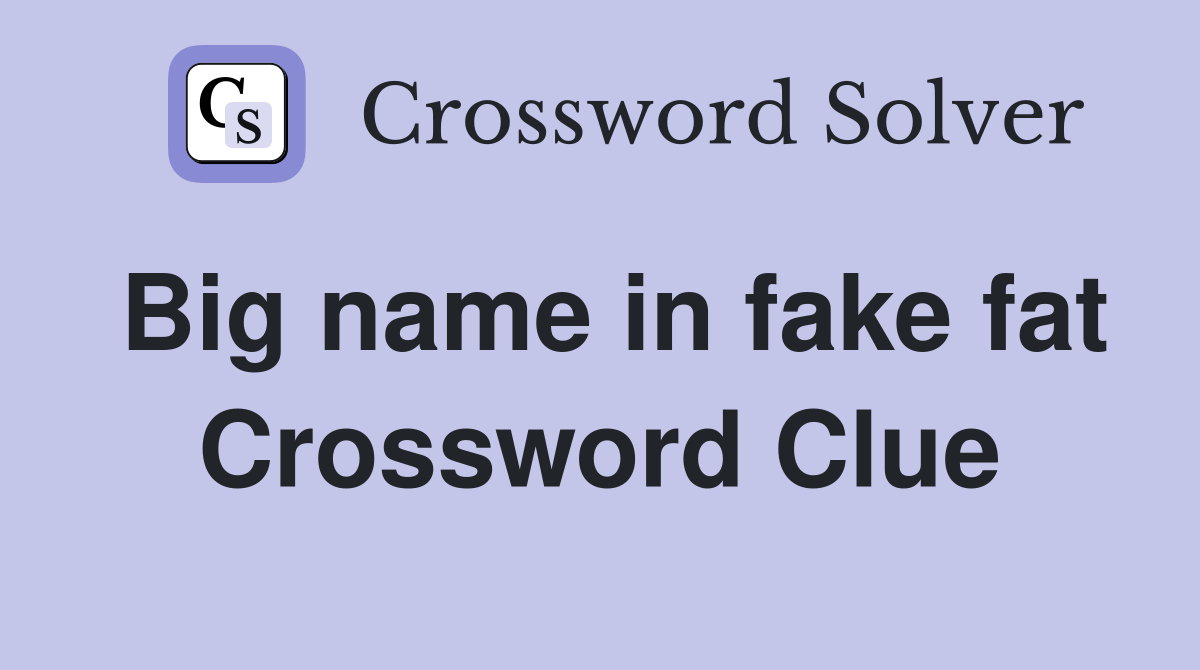 Big name in fake fat Crossword Clue