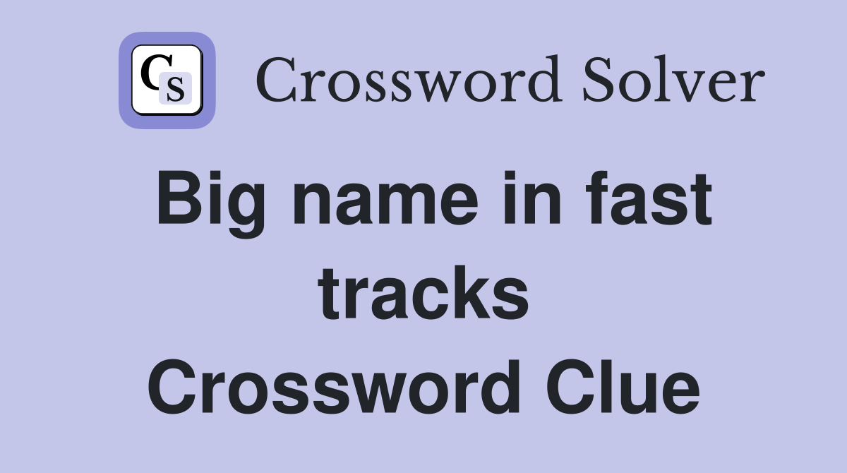 Big name in fast tracks Crossword Clue