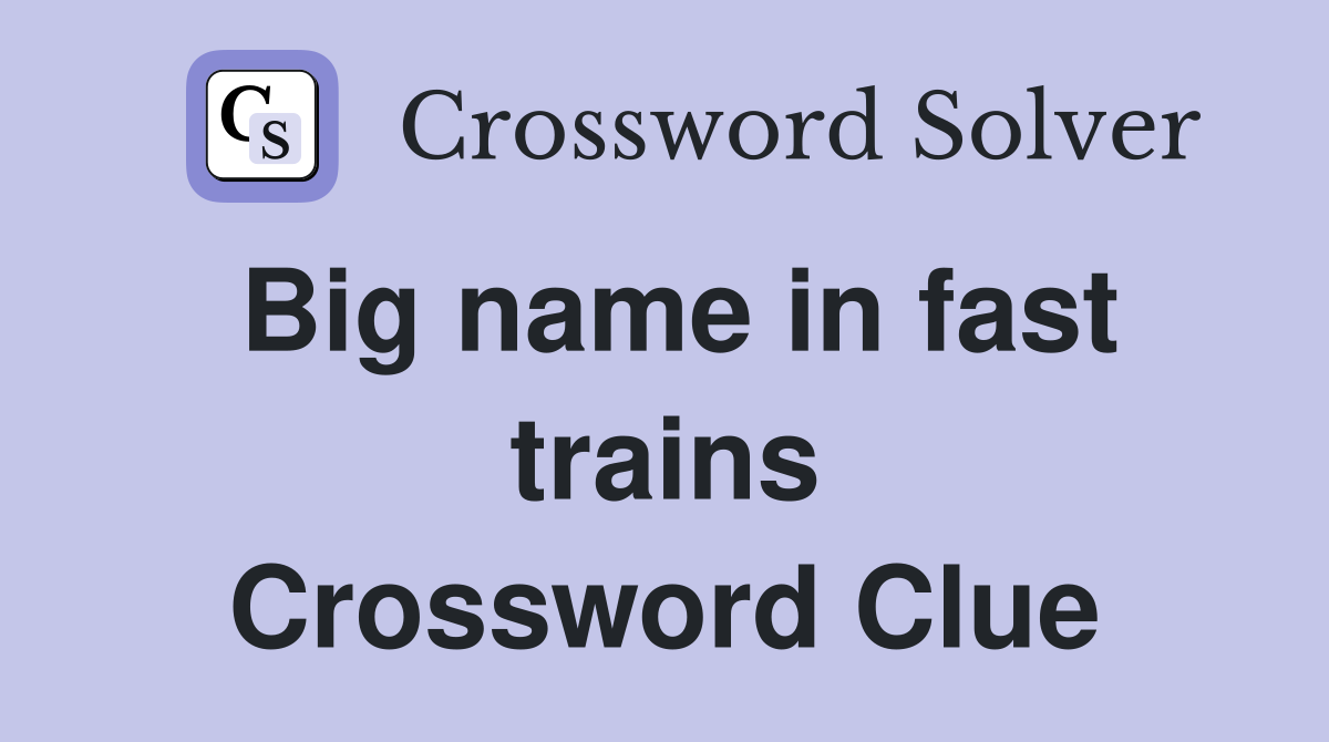 Big name in fast trains Crossword Clue