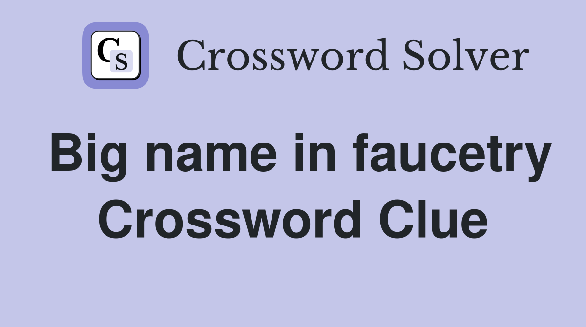Big name in faucetry Crossword Clue