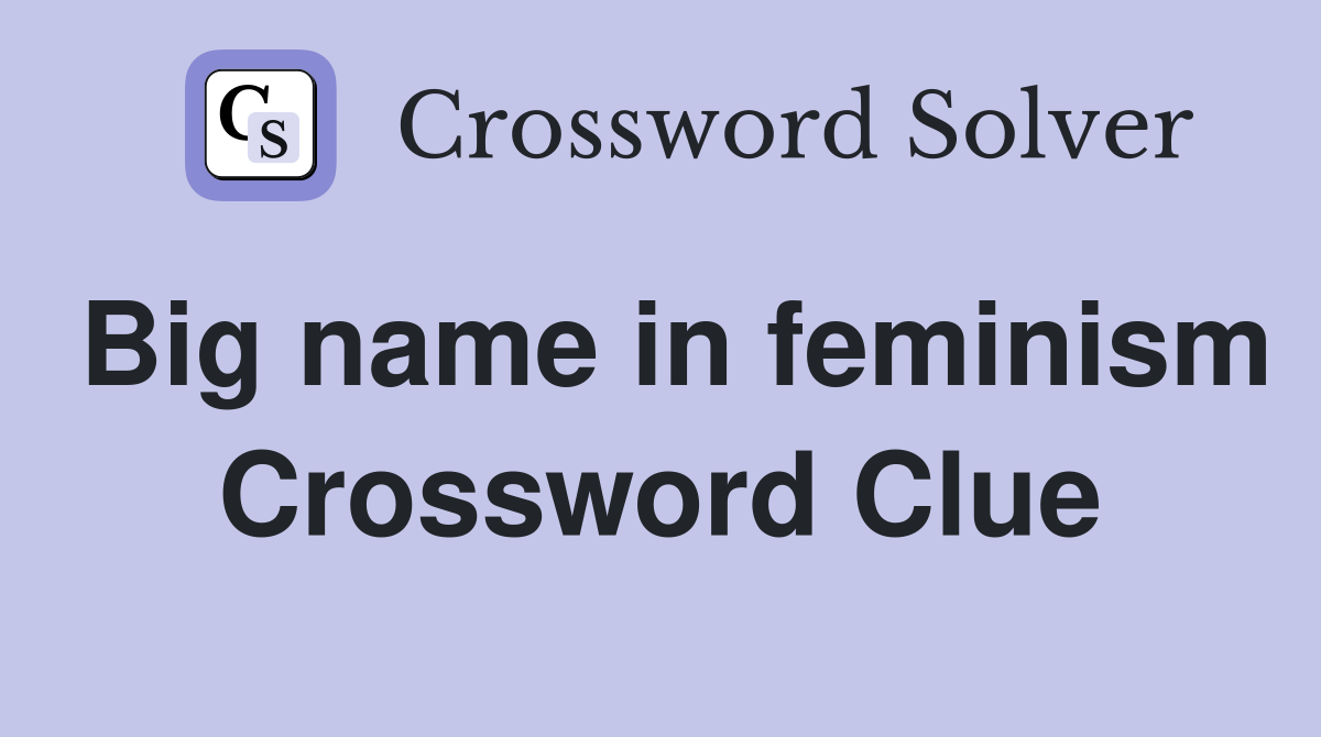 Big name in feminism Crossword Clue