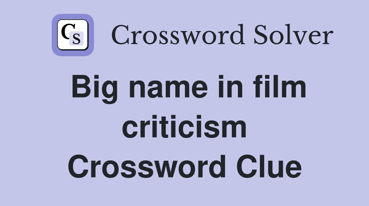 Big name in film criticism Crossword Clue