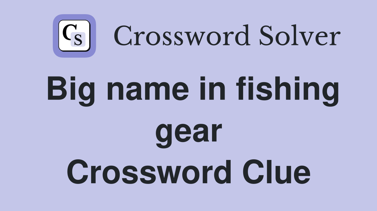 Big name in fishing gear Crossword Clue